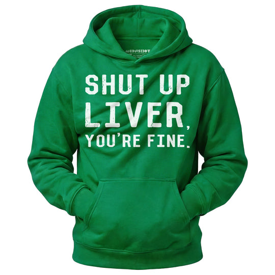 Shut Up Liver You're Fine - Unisex Hoodie