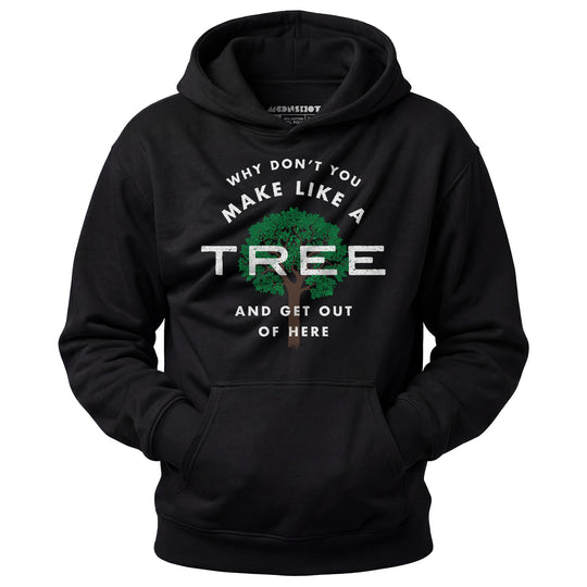 Why Don't You Make Like a Tree and Get Out of Here - Unisex Hoodie