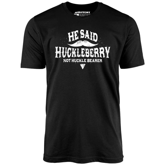 He Said Huckleberry Not Huckle Bearer - Black - Unisex T-Shirt