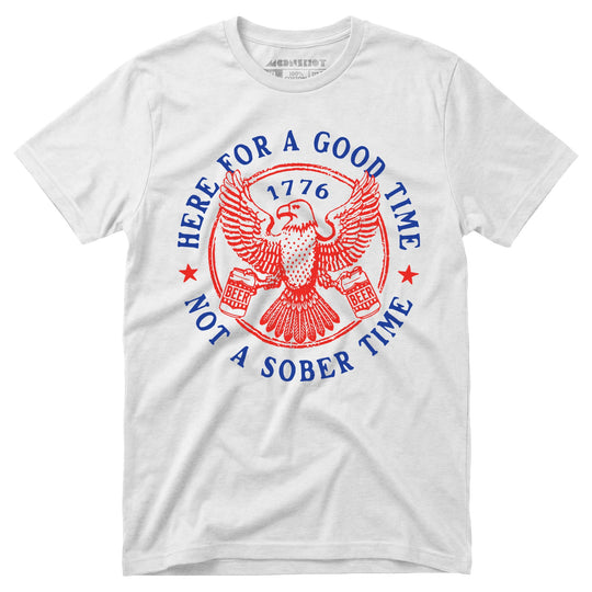 Here for a Good Time Not a Sober Time - Unisex T-Shirt in White
