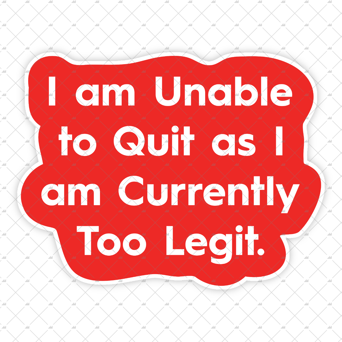 I am Unable to Quit as I am Currently Too Legit - Sticker