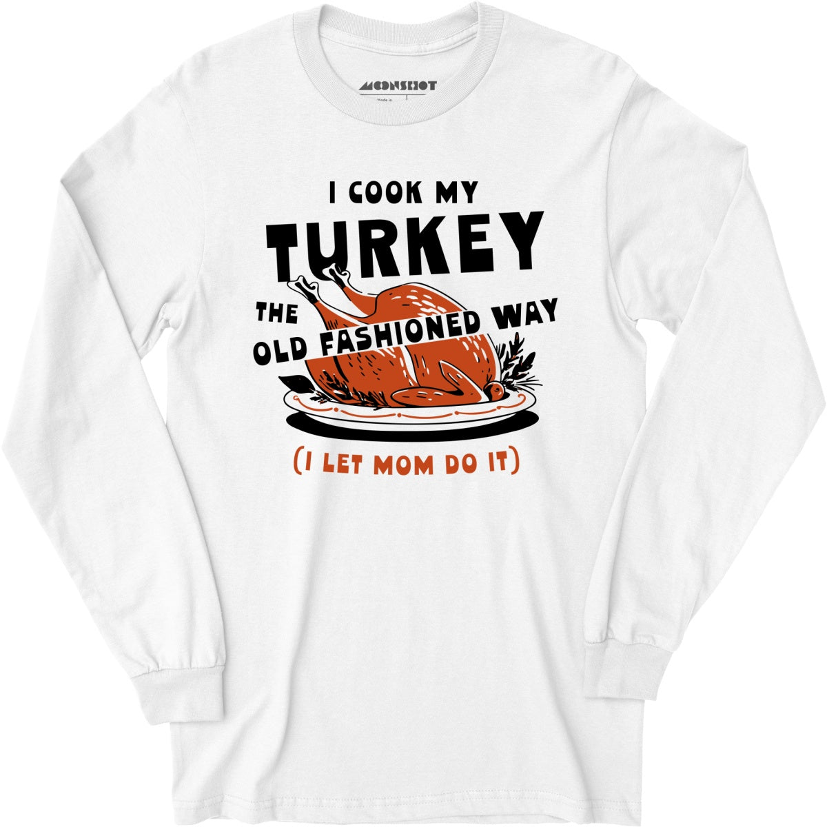 I Cook My Turkey the Old Fashioned Way - Long Sleeve T-Shirt