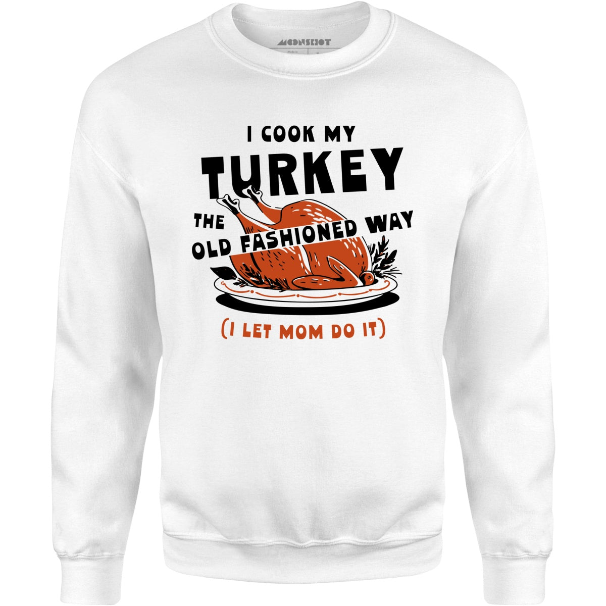 I Cook My Turkey the Old Fashioned Way - Unisex Sweatshirt