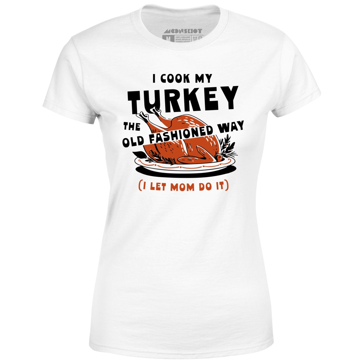 I Cook My Turkey the Old Fashioned Way - Women's T-Shirt