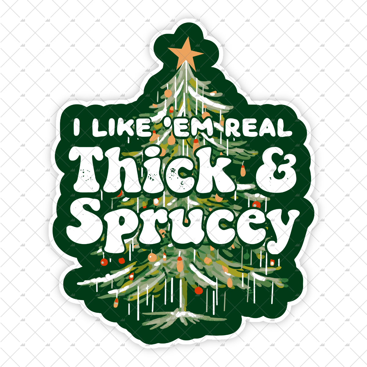 I Like em Real Thick and Sprucey - Sticker