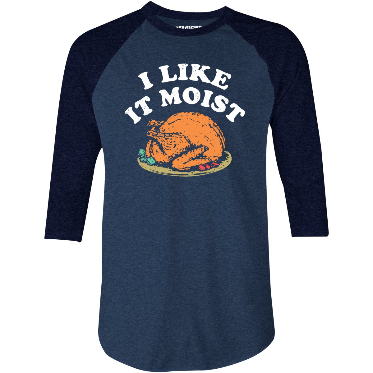 I Like it Moist - 3/4 Sleeve Raglan T-Shirt