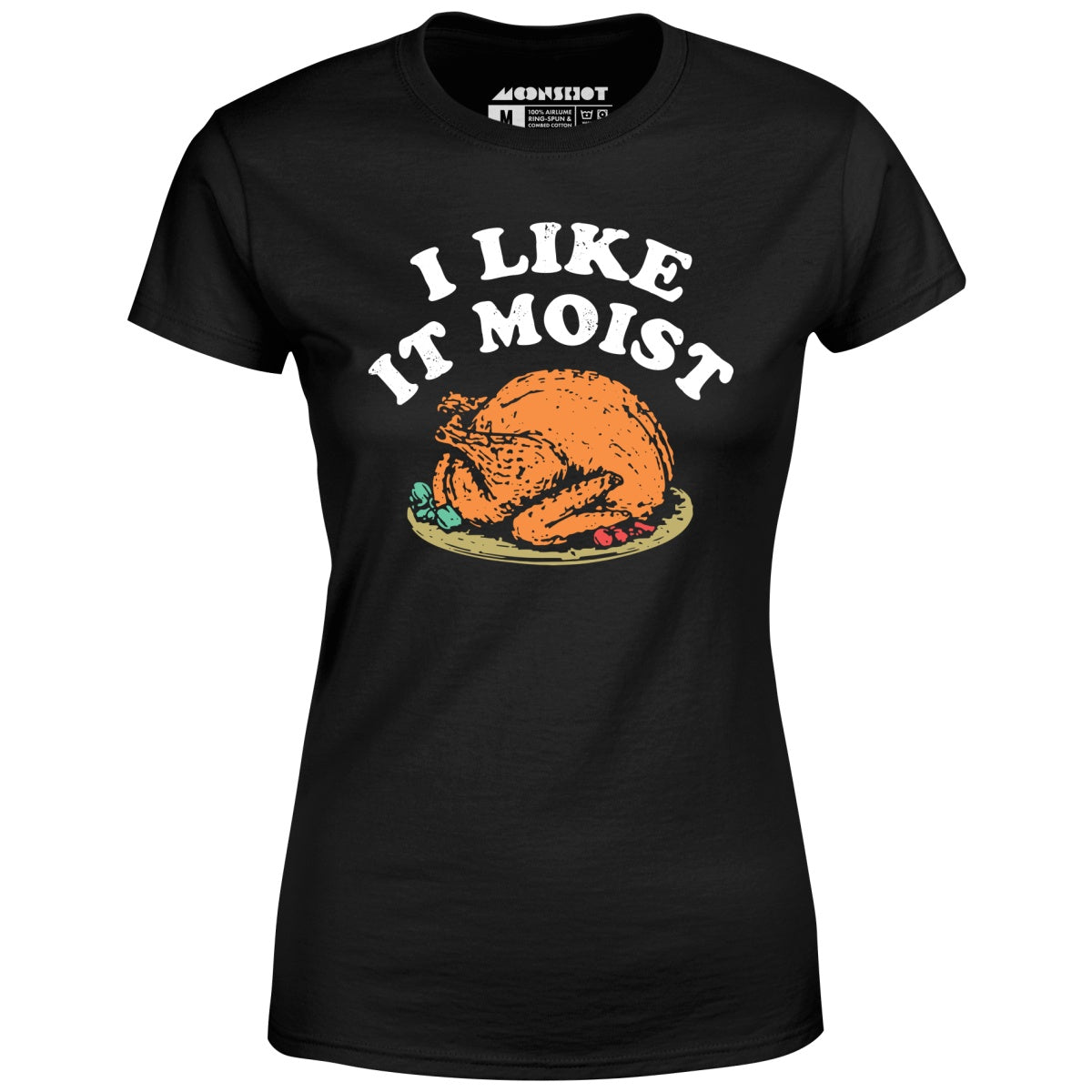 I Like it Moist - Women's T-Shirt