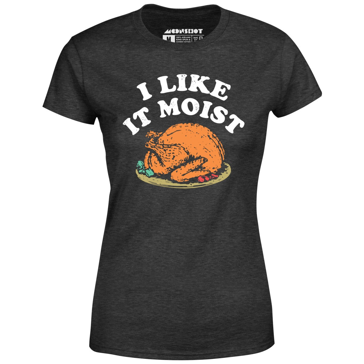 I Like it Moist - Women's T-Shirt
