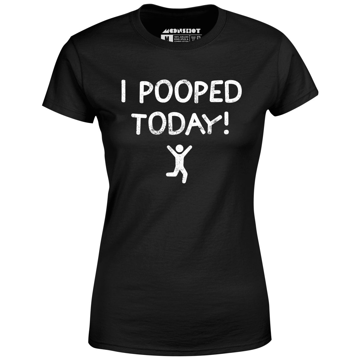 I Pooped Today! - Women's T-Shirt