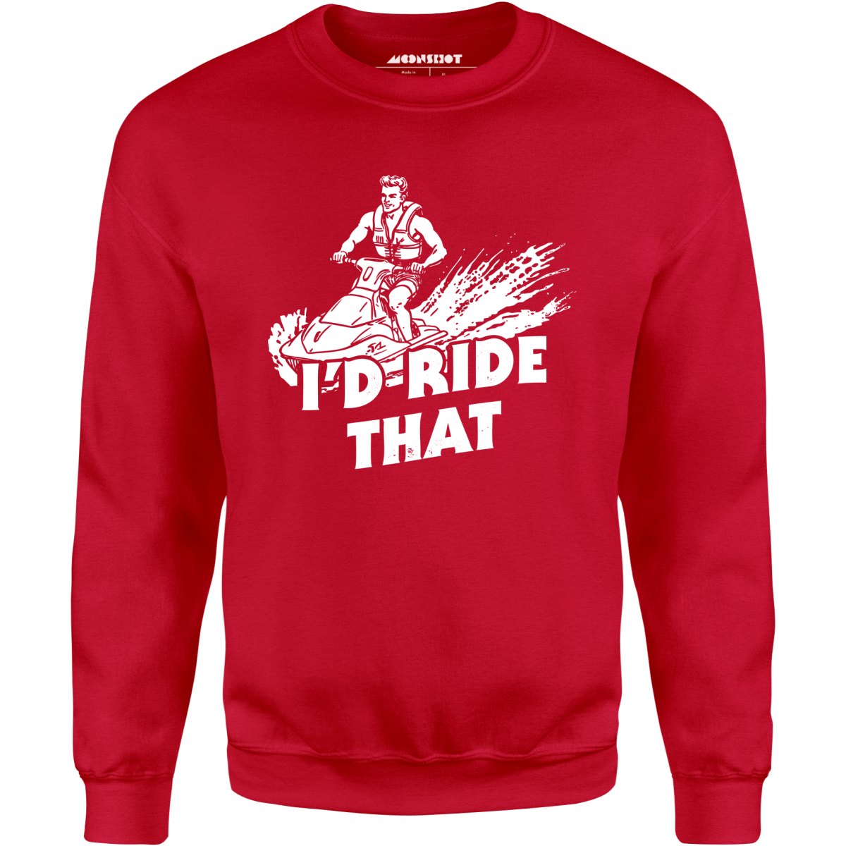 I'd Ride That - Unisex Sweatshirt