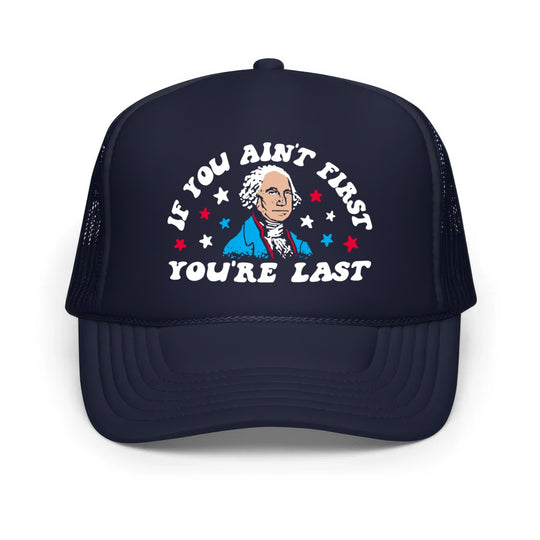 If You Ain't First You're Last - Classic Foam Trucker Hat