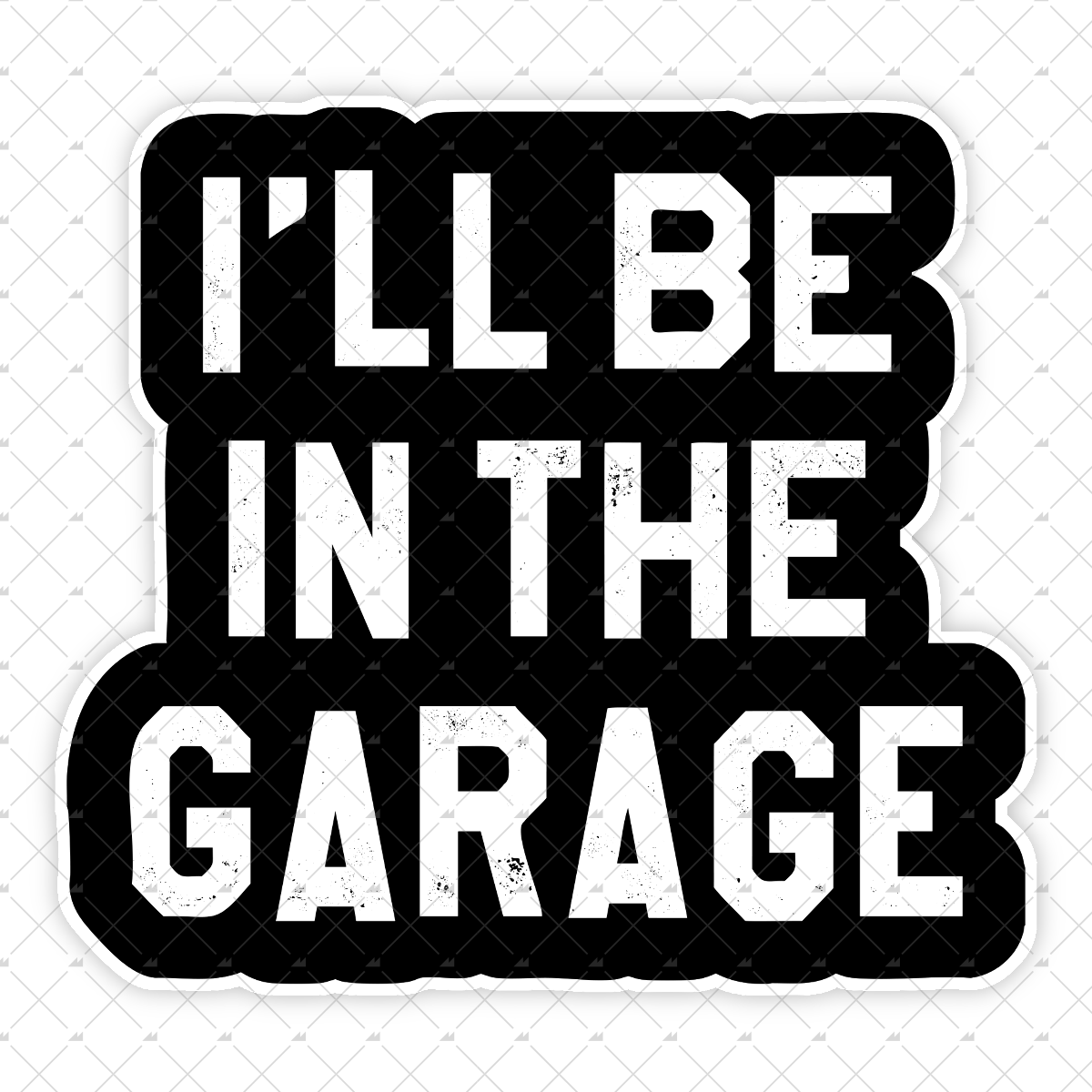 I'll Be in The Garage - Sticker