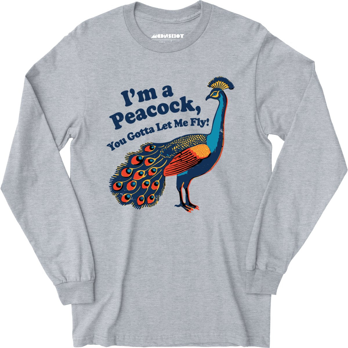 I'm a Peacock You Gotta Let Me Fly - Long Sleeve T-Shirt