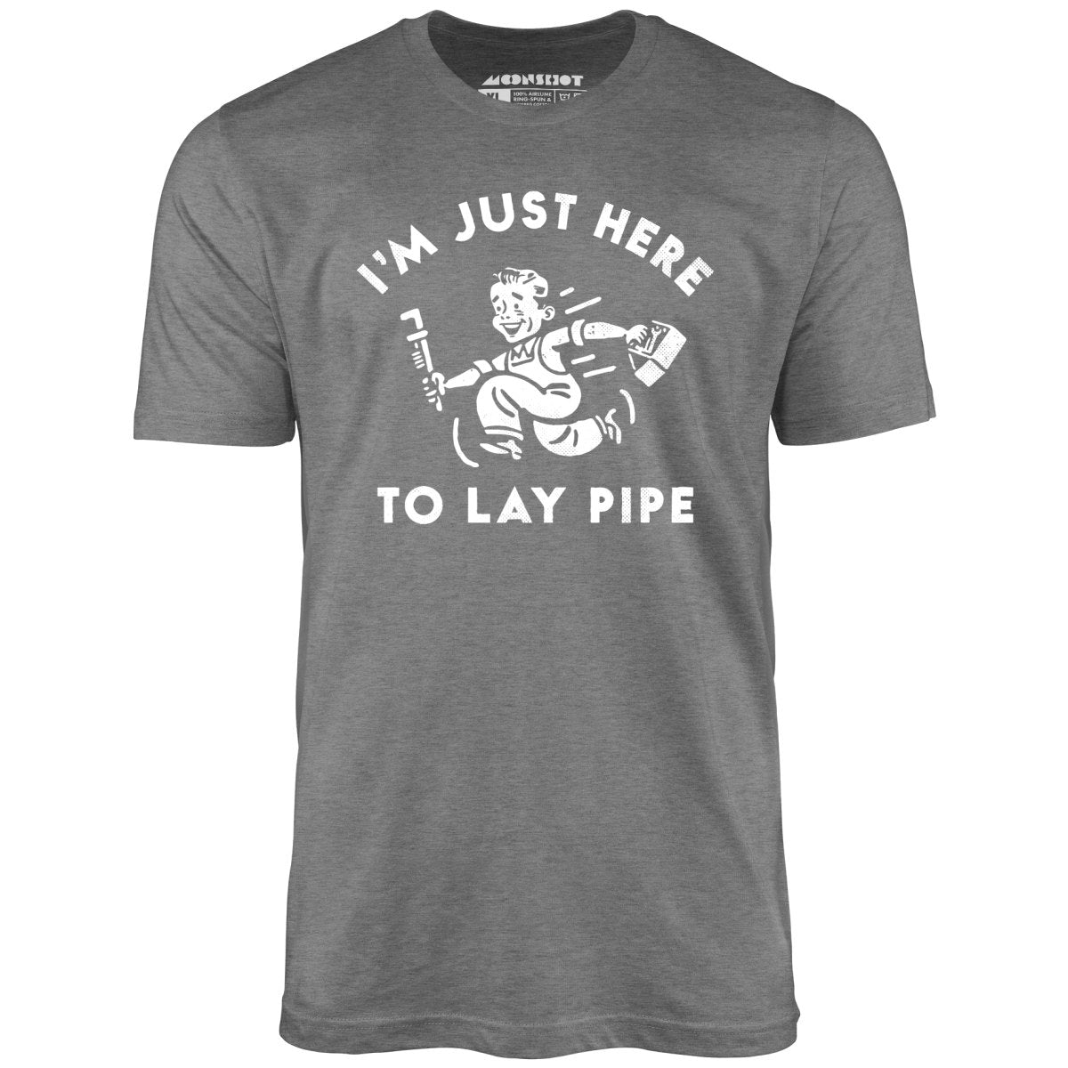 I'm Just Here to Lay Pipe - Unisex T-Shirt