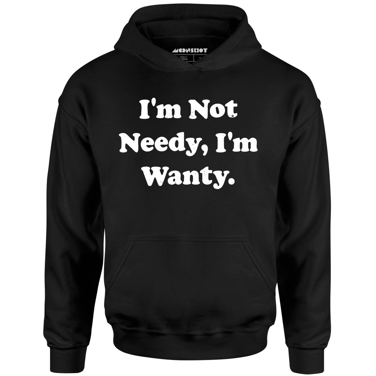 I'm Not Needy I'm Wanty - Unisex Hoodie