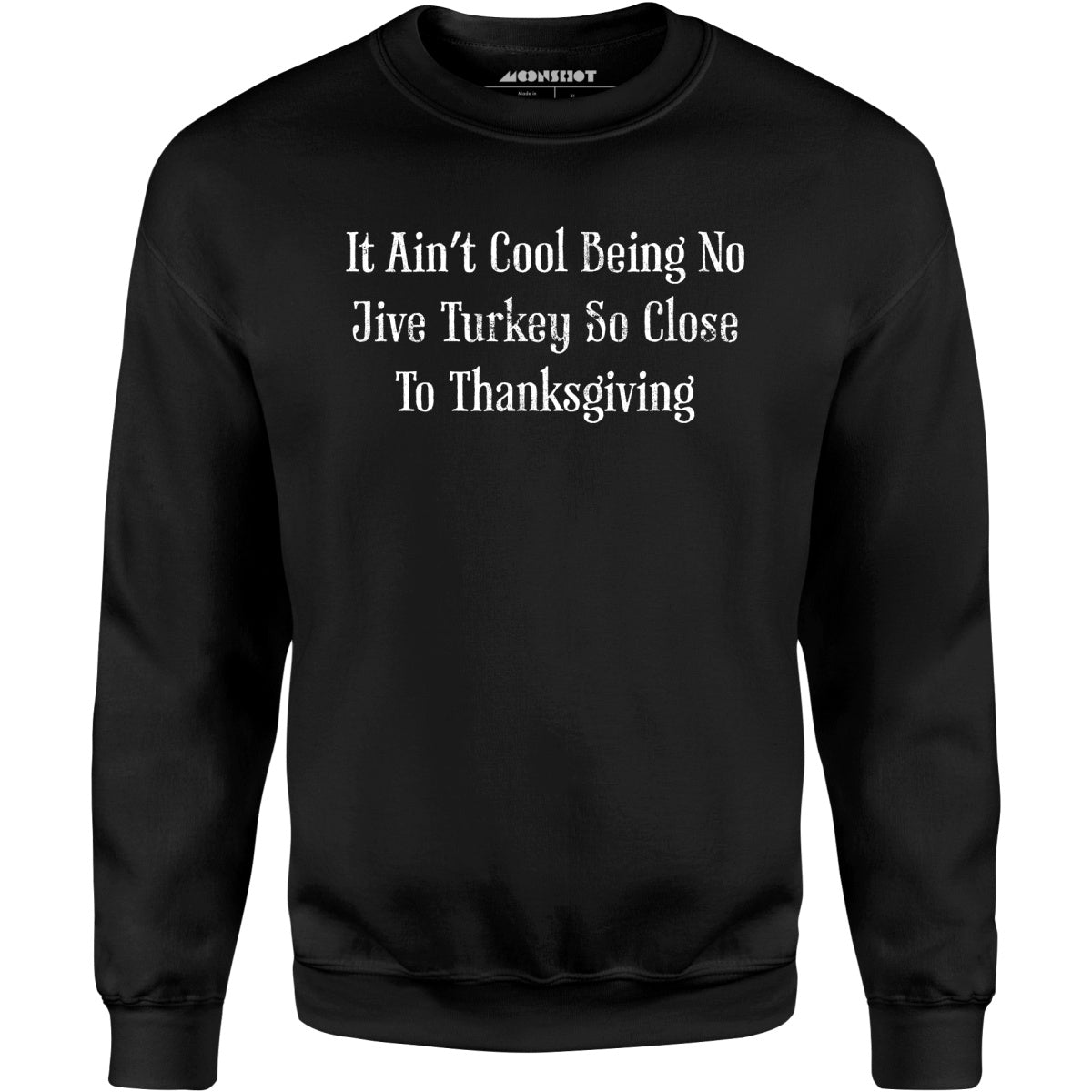 It Ain't Cool Being No Jive Turkey So Close To Thanksgiving - Unisex Sweatshirt