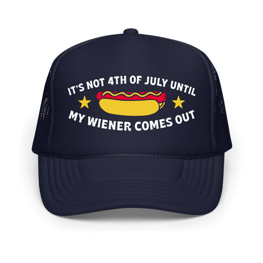 It's Not 4th of July Until My Wiener Comes Out - Classic Foam Trucker Hat