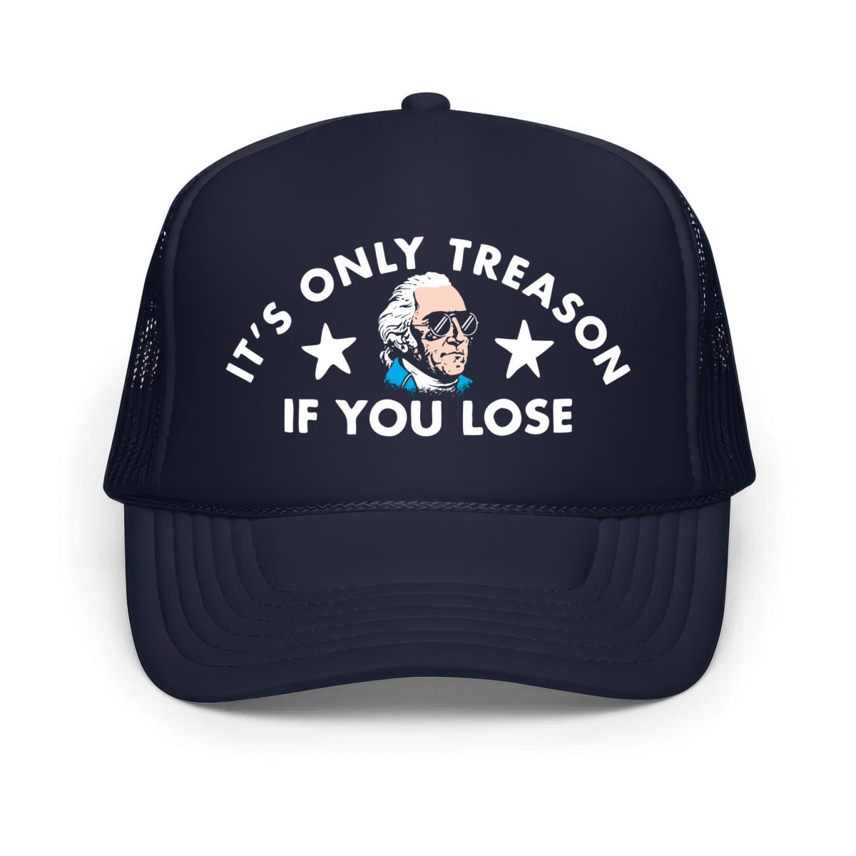 It's Only Treason If You Lose - Classic Foam Trucker Hat