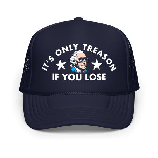 It's Only Treason If You Lose - Classic Foam Trucker Hat