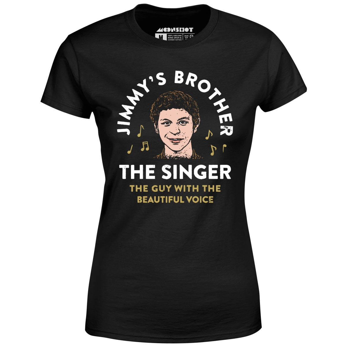 Jimmy's Brother - The Guy With the Beautiful Voice - Women's T-Shirt