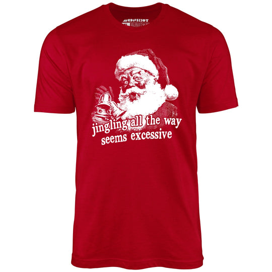 Jingling All The Way Seems Excessive - Red - Unisex T-Shirt