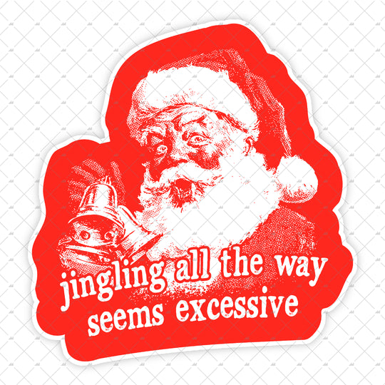 Jingling All The Way Seems Excessive - Sticker