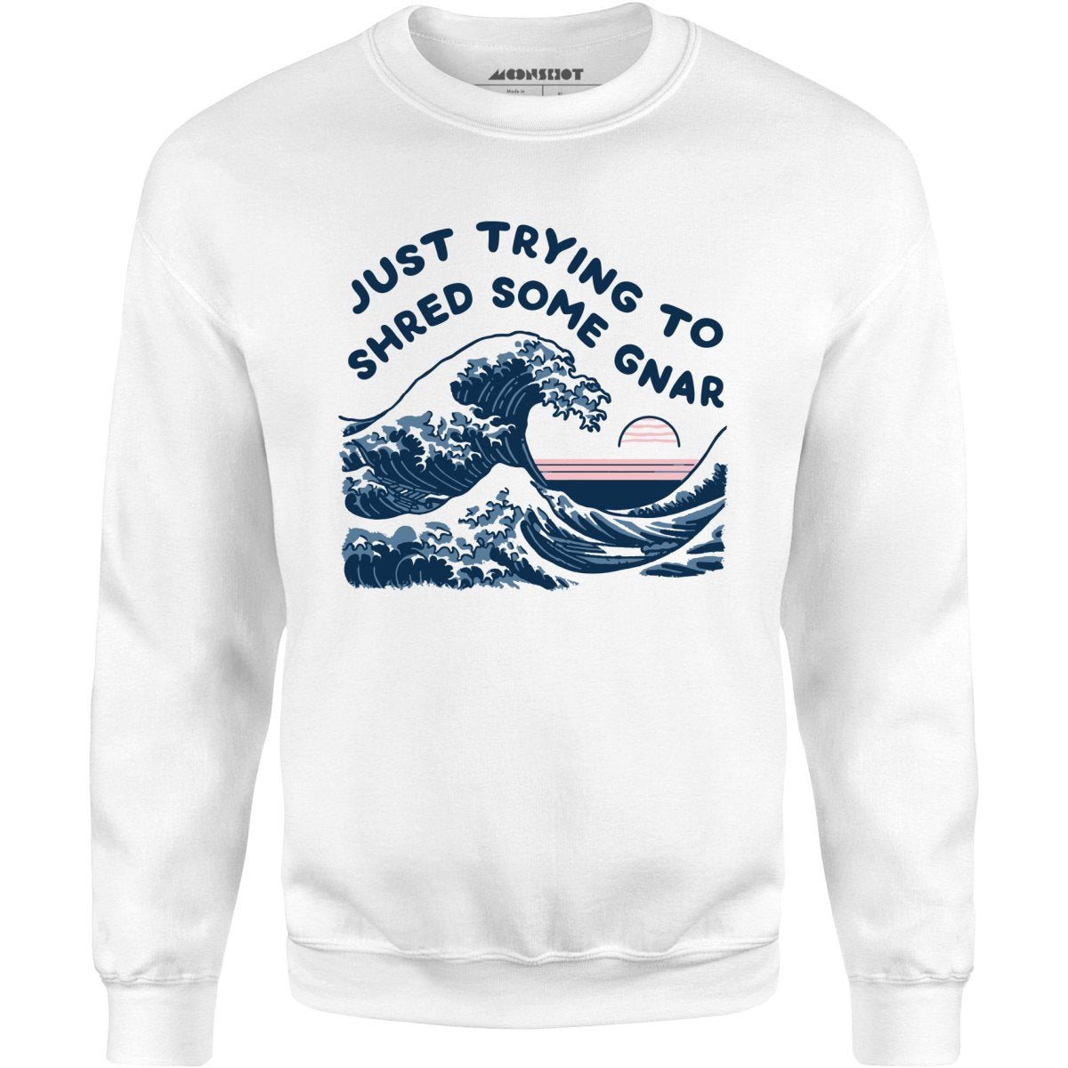 Just Trying to Shred Some Gnar - Unisex Sweatshirt
