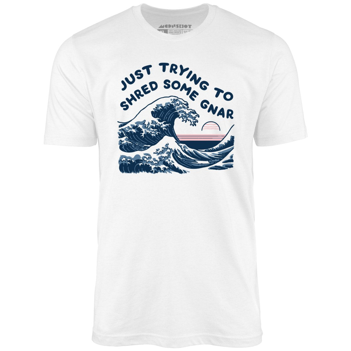 Just Trying to Shred Some Gnar - Unisex T-Shirt