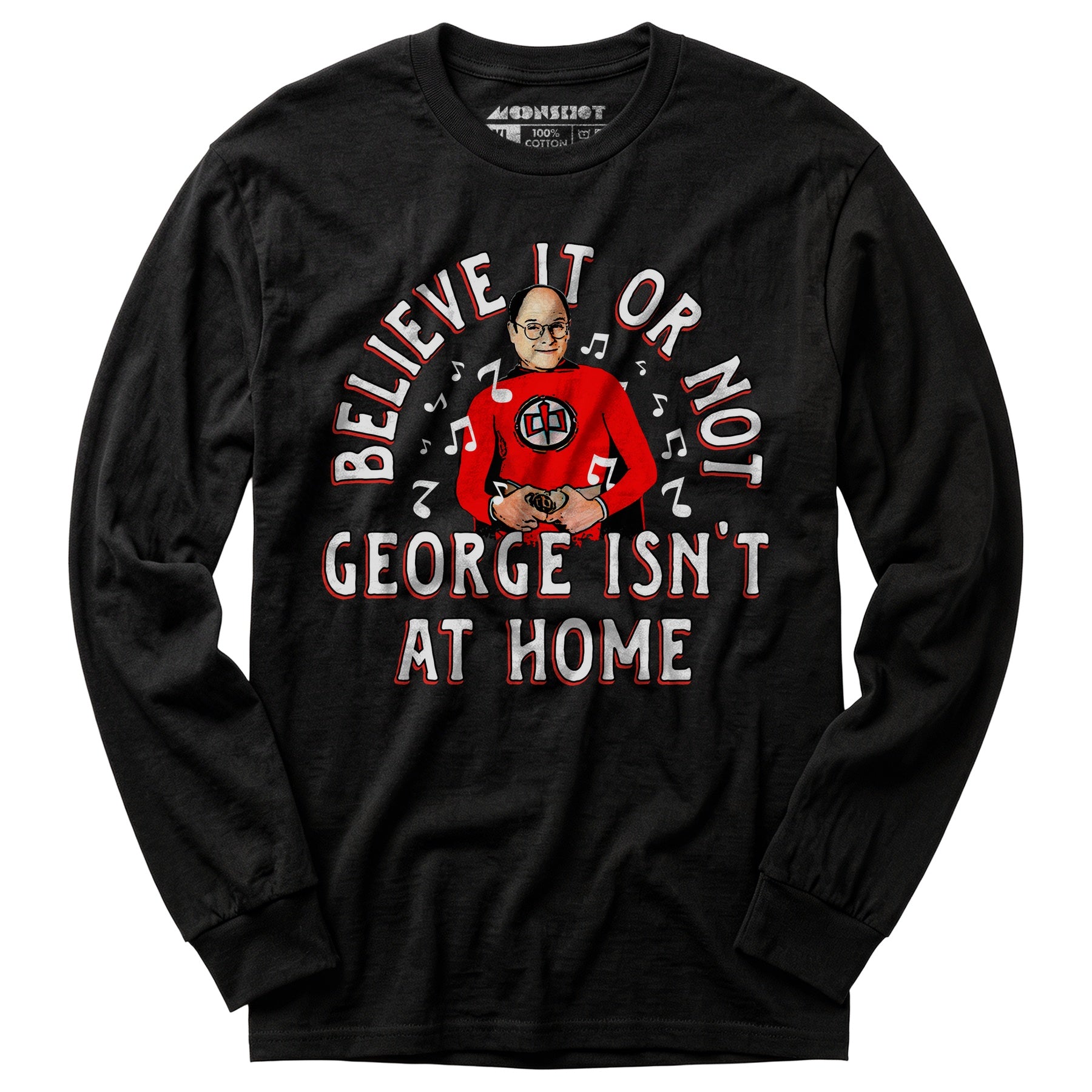 Believe It Or Not George Isn't at Home - Long Sleeve T-Shirt