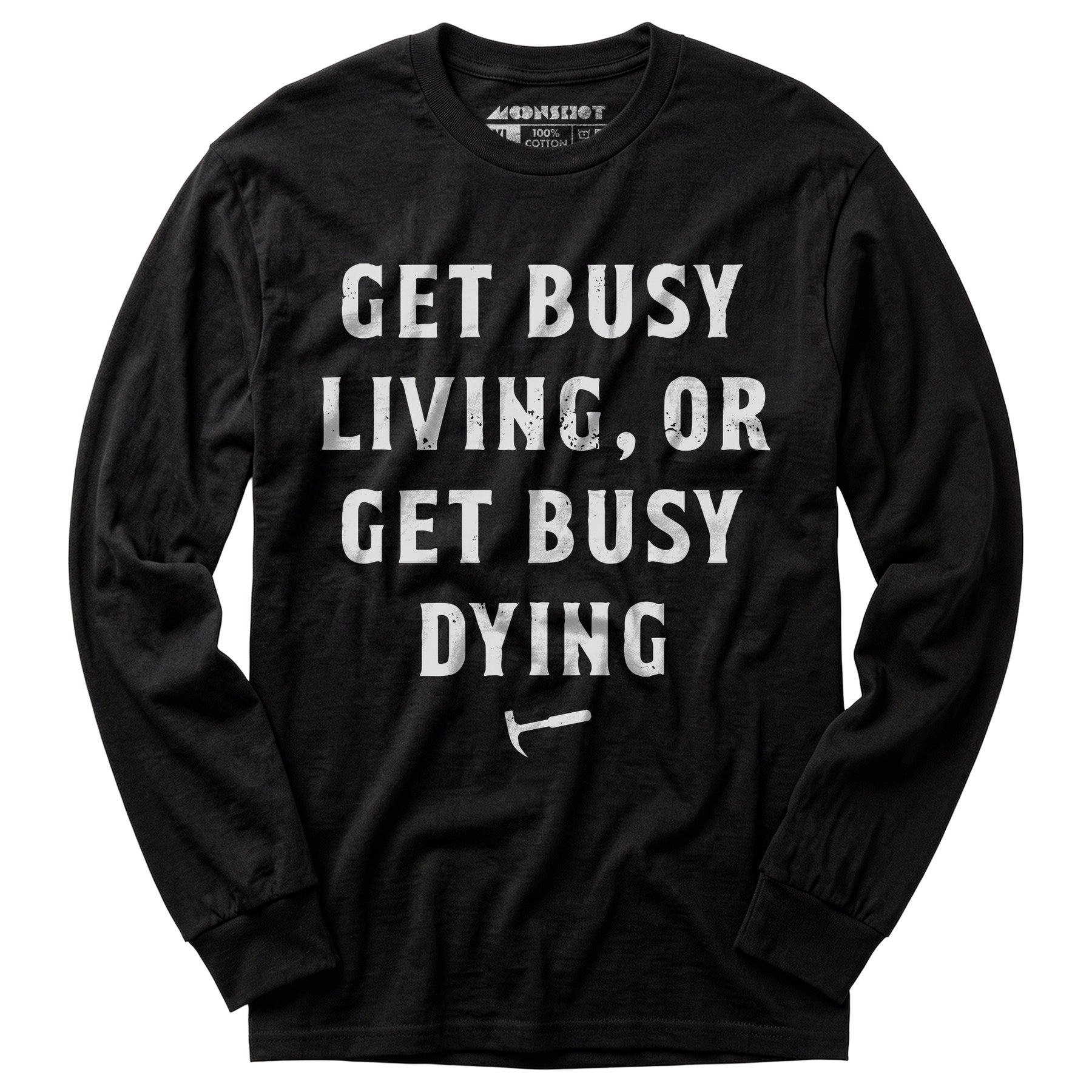 Get Busy Living or Get Busy Dying - Long Sleeve T-Shirt