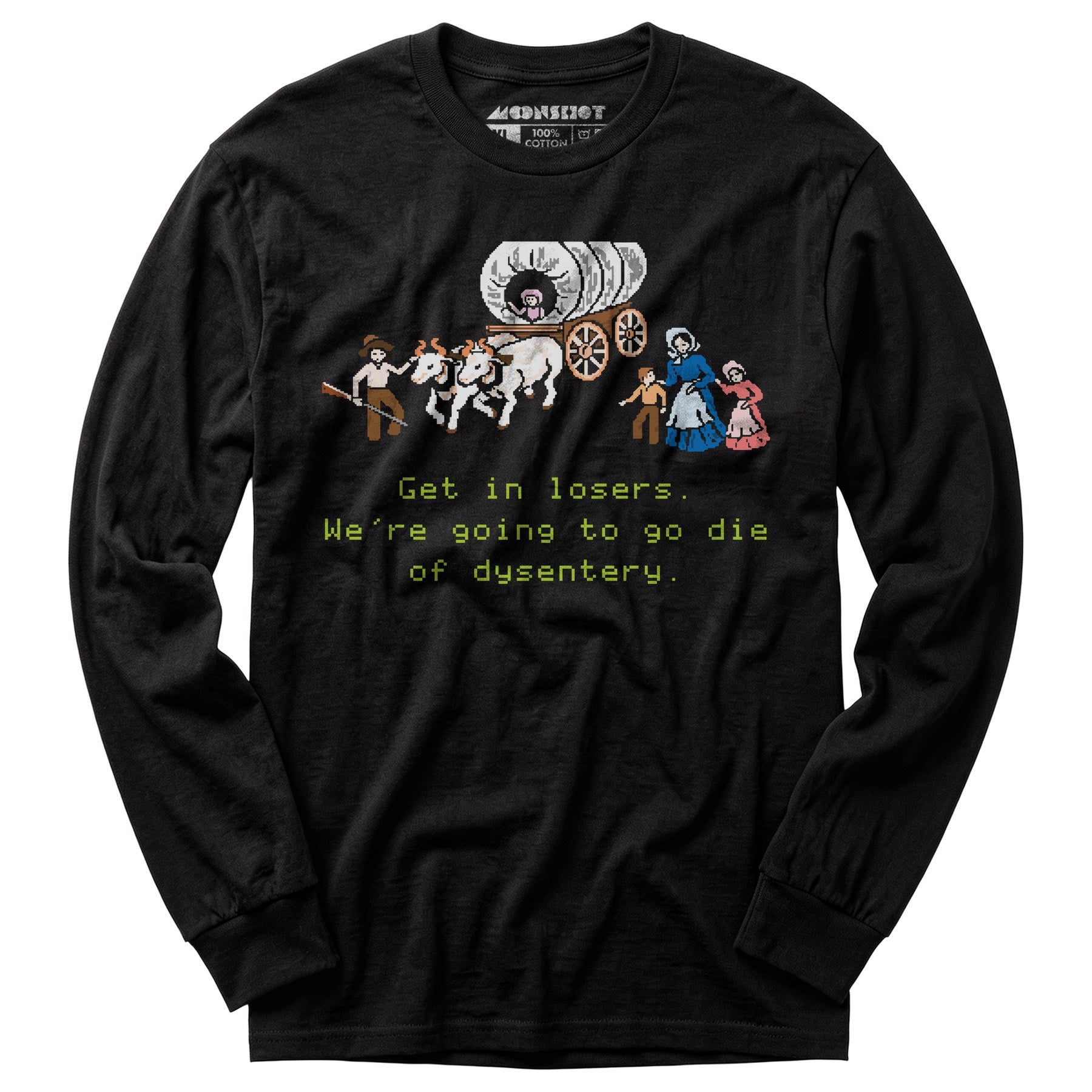 Get in Losers We're Going to Go Die of Dysentery - Long Sleeve T-Shirt