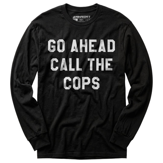 Go Ahead Call The Cops - Long Sleeve T-Shirt