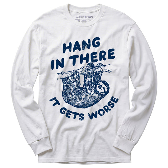 Hang In There It Gets Worse - Long Sleeve T-Shirt