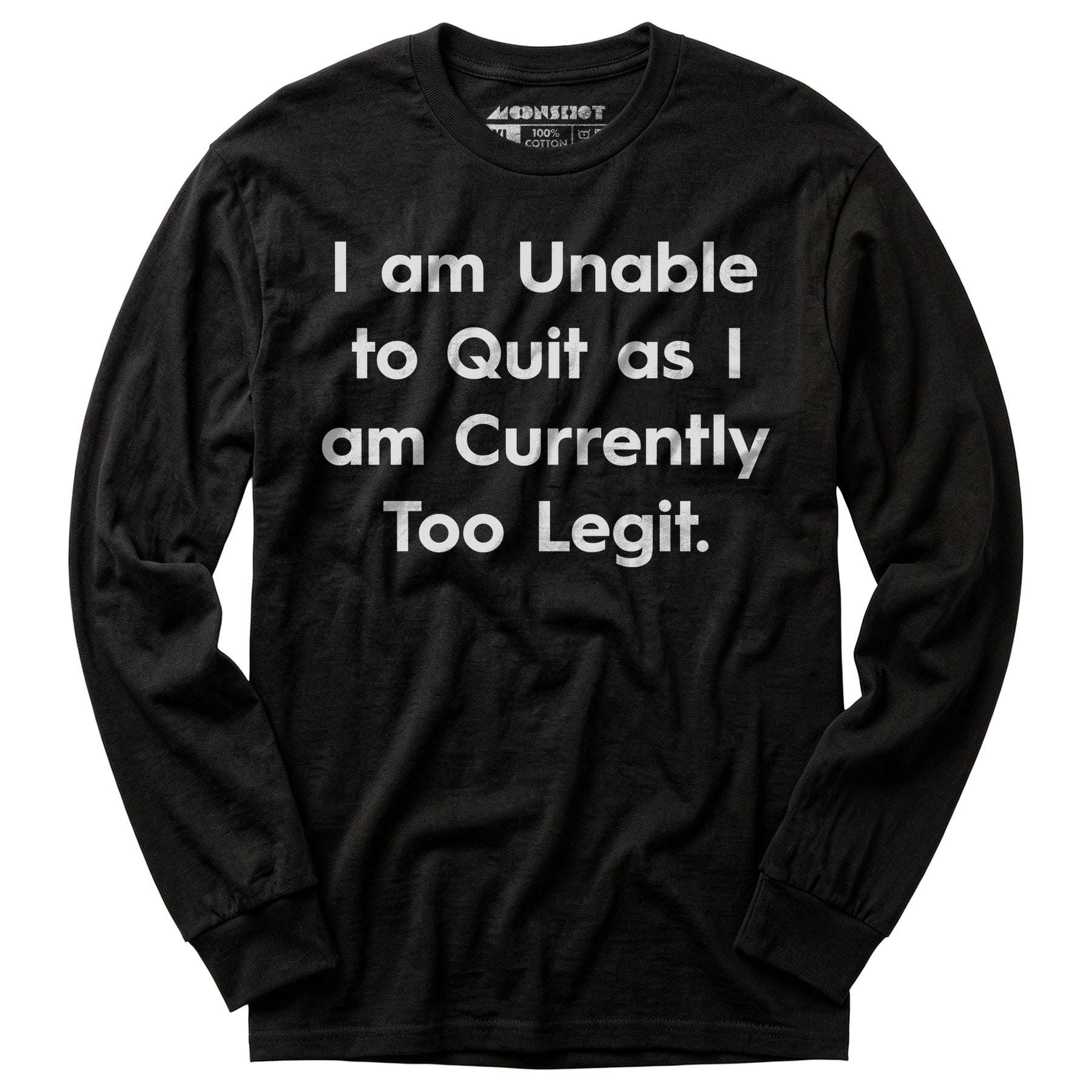 I am Unable to Quit as I am Currently Too Legit - Long Sleeve T-Shirt