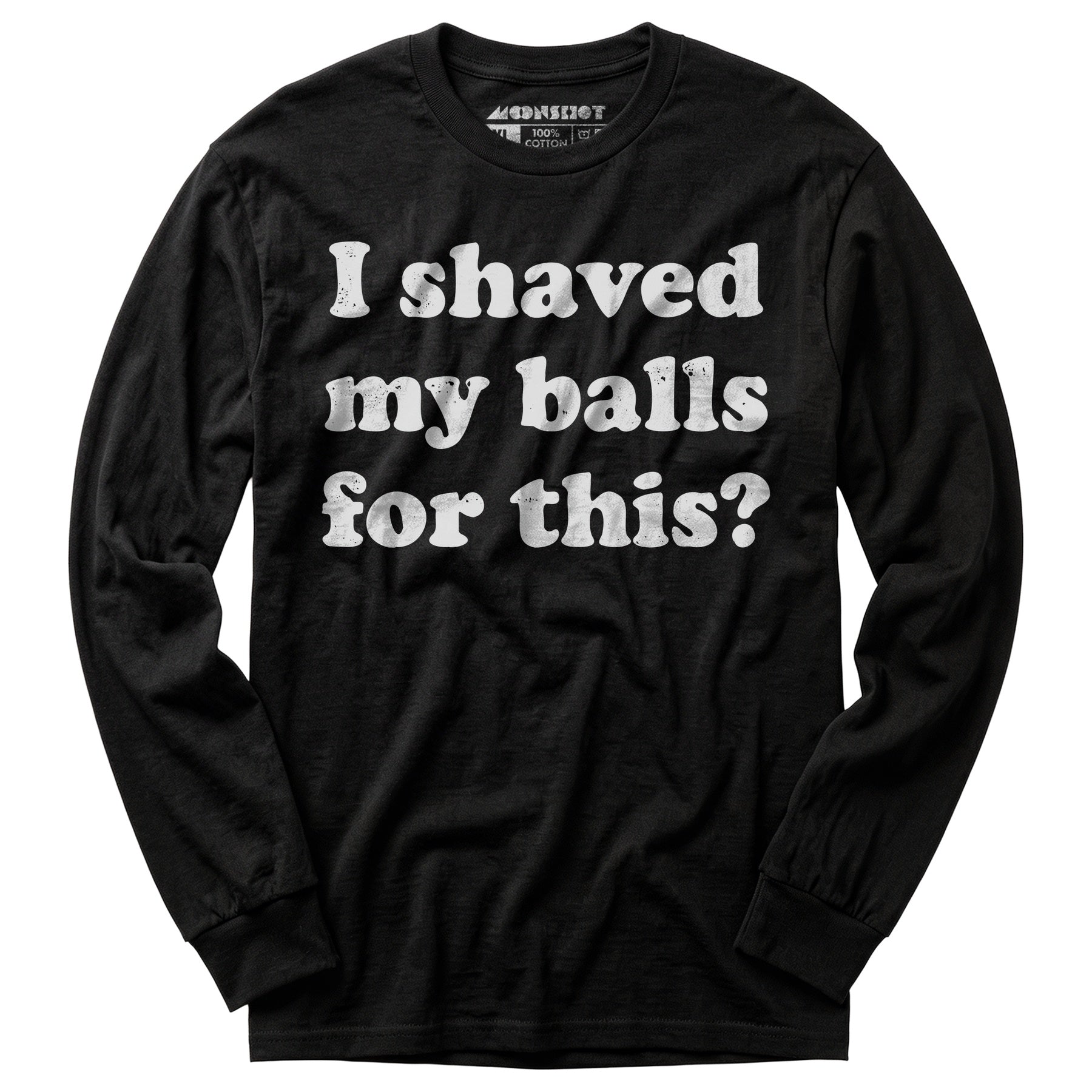 I Shaved My Balls For This? - Long Sleeve T-Shirt