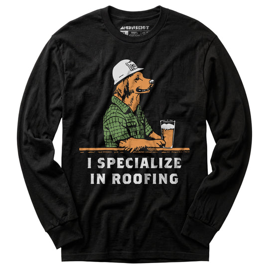 I Specialize in Roofing - Long Sleeve T-Shirt