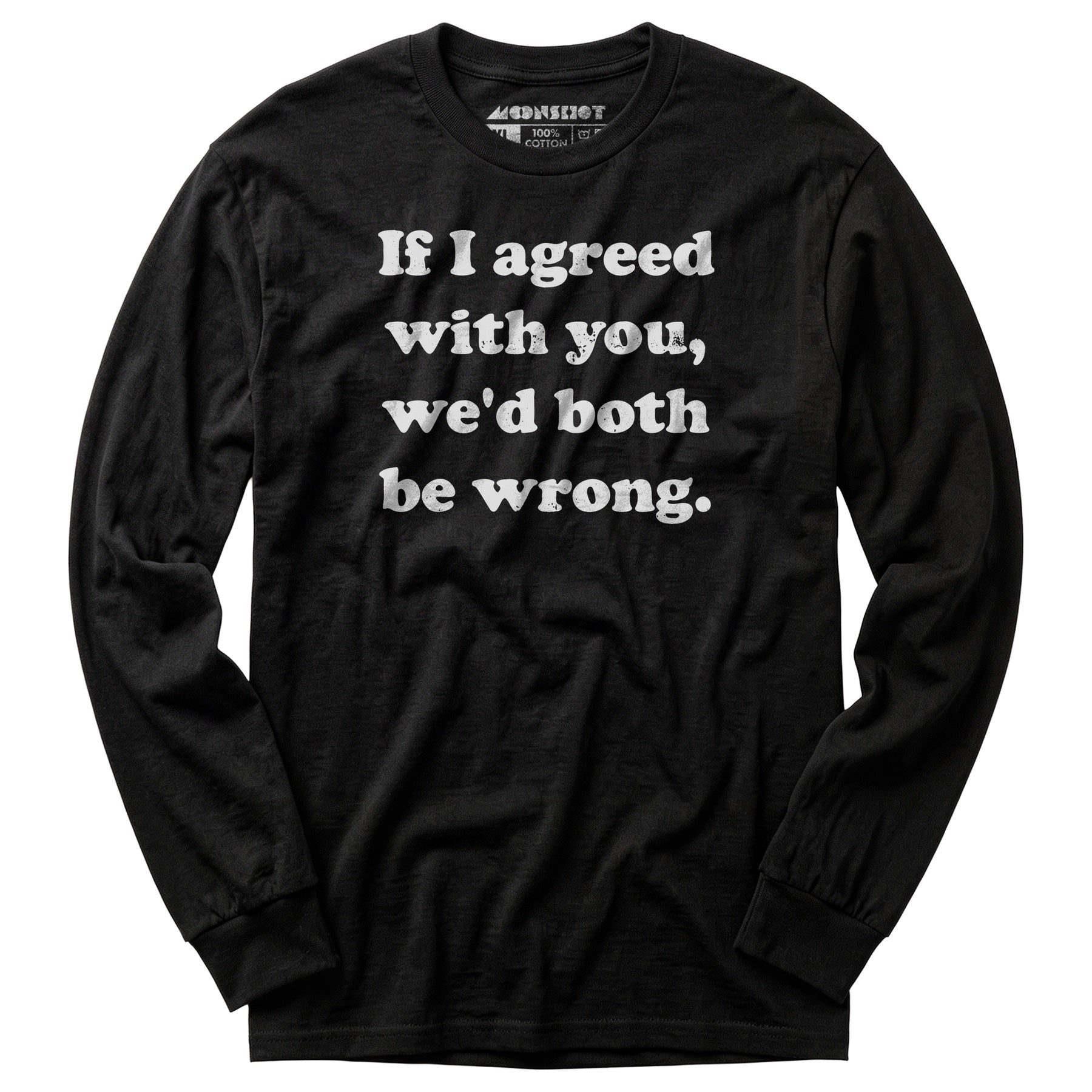 If I Agreed With You, We'd Both Be Wrong - Long Sleeve T-Shirt
