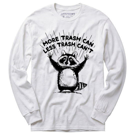 More Trash Can Less Trash Can't - Long Sleeve T-Shirt