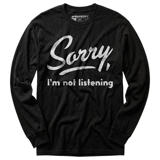 Sorry, I'm Not Listening - Long Sleeve T-Shirt