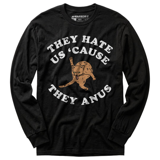 They Hate Us Cause They Anus - Long Sleeve T-Shirt