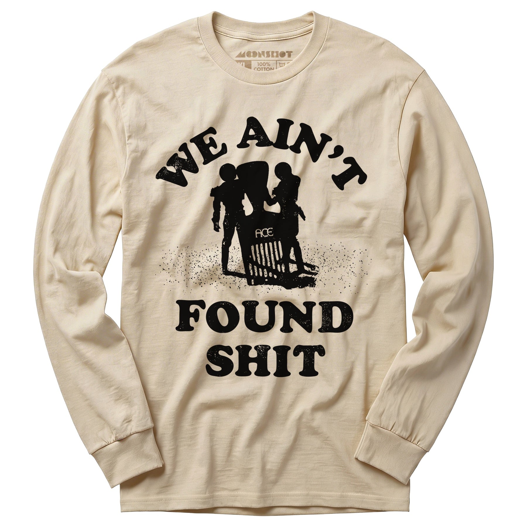 We Ain't Found Shit - Long Sleeve T-Shirt