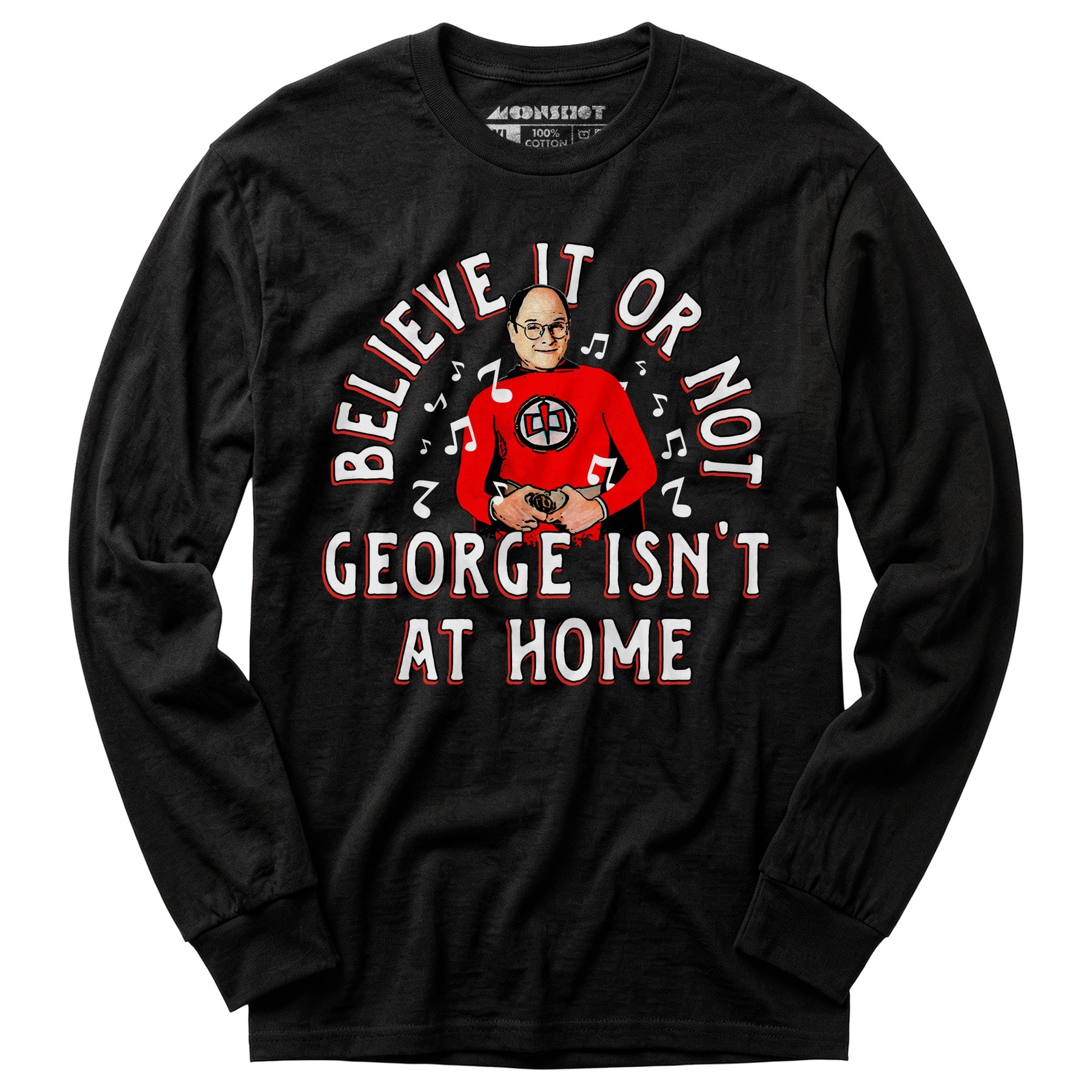 Believe It Or Not George Isn't at Home - Long Sleeve T-Shirt