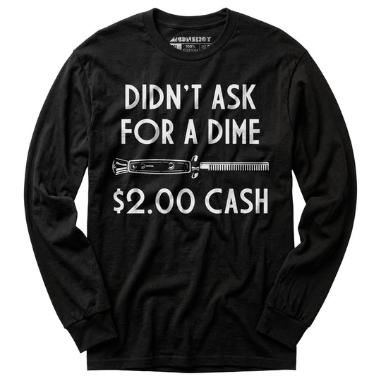Didn't Ask For a Dime - Long Sleeve T-Shirt