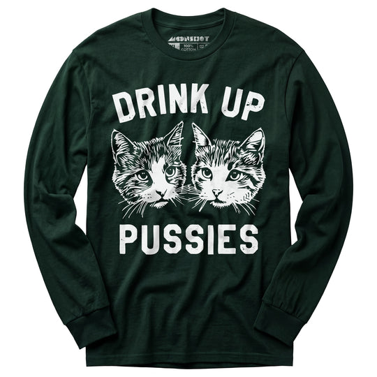 Drink Up Pussies - Long Sleeve T-Shirt