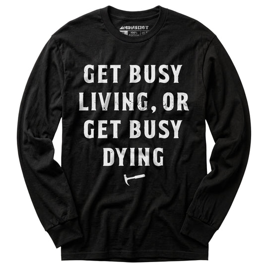 Get Busy Living or Get Busy Dying - Long Sleeve T-Shirt