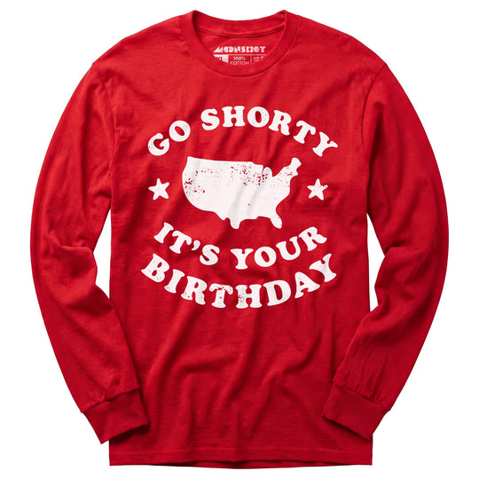 Go Shorty It's Your Birthday - Long Sleeve T-Shirt