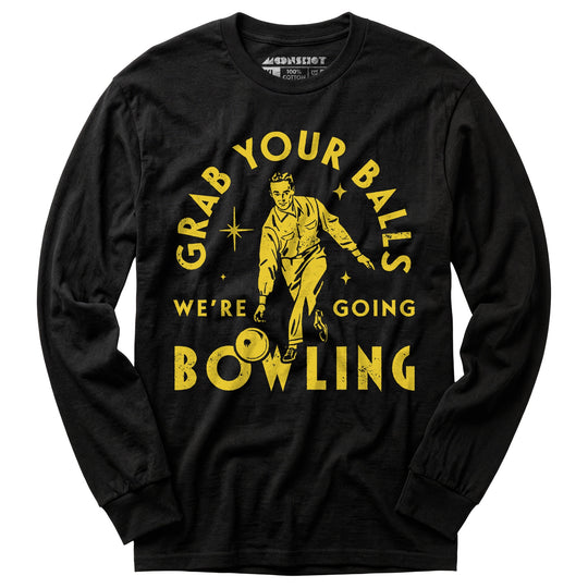 Grab Your Balls We're Going Bowling - Long Sleeve T-Shirt
