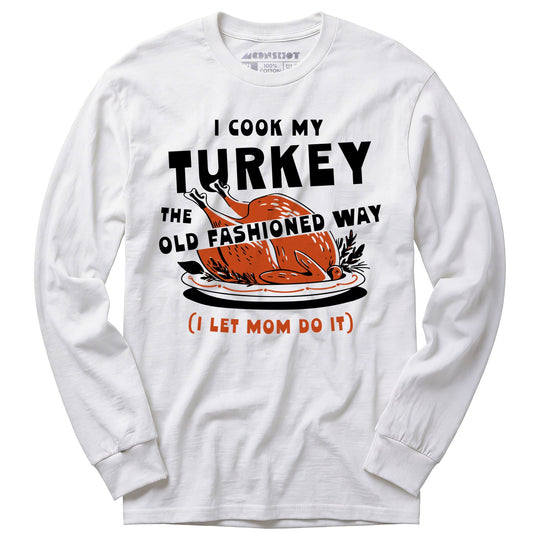 I Cook My Turkey the Old Fashioned Way - Long Sleeve T-Shirt