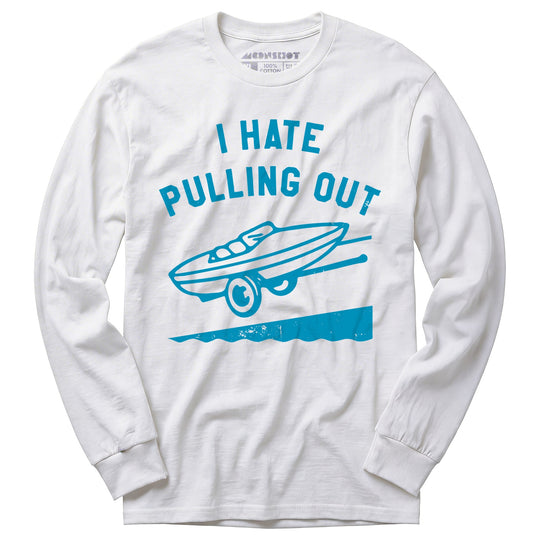 I Hate Pulling Out - Long Sleeve T-Shirt