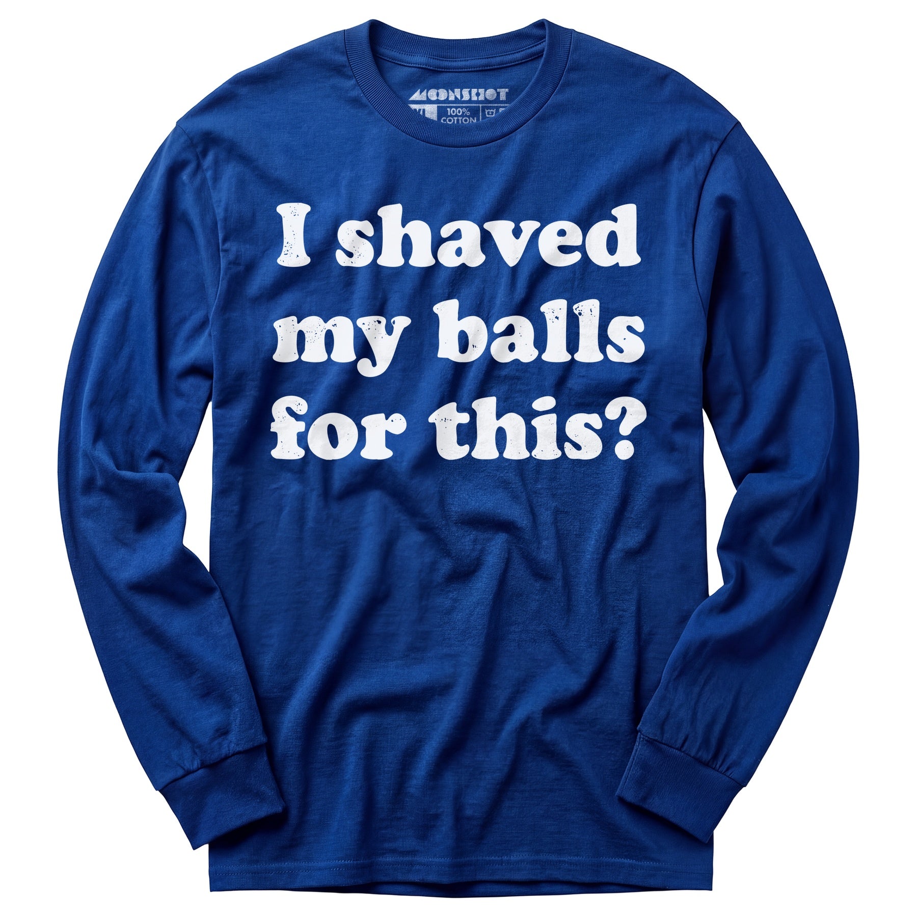I Shaved My Balls For This? - Long Sleeve T-Shirt